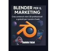 Blender per il Marketing: crea contenuti visivi 3D professuionali e gratuiti per i Social e il Web