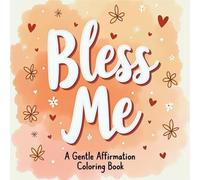 Bless Me: A Gentle Affirmation Coloring Book | Self-Care Quotes for Stress Relief | Easy to Color Designs for Adults and Teens