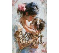 Bless My Daughter: 50 Powerful Prayers and Guided Journal Pages for Moms to Bless, Encourage, and Uplift Their Daughters