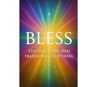 BLESS: The One Thing that Transforms Everything