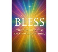BLESS: The One Thing that Transforms Everything