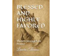 BLESSED AND HIGHLY FAVORED: There's Strength In Prayer