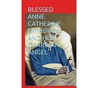 BLESSED ANNE CATHERINE EMMERICK AND HER GUARDIAN ANGEL