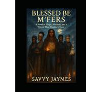 Blessed Be M’Fers: A Novel of Magic, Mayhem, and a Coven That Wouldn’t Quit