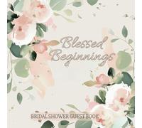 Blessed Beginnings Bridal Shower Guest Book: A Lasting Memory for the Bride with Loving Wishes, Special Moments, Photo Pages, and Gift Tracker Pages