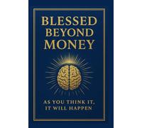 BLESSED BEYOND MONEY: AS YOU THINK IT, IT WILL HAPPEN