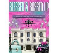 Blessed & Bossed Up: A Guide to Starting Your Own Business