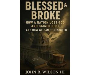 Blessed & Broke: How A Nation Lost God And Gained Debt And How We Can Be Restored