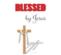 BLESSED BY JESUS: Unlocking the Abundant Life Promised in Scripture