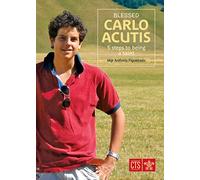 Blessed Carlo Acutis: 5 Steps to Being a Saint