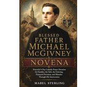 BLESSED FATHER MICHAEL McGIVNEY NOVENA: Powerful 9-Day Catholic Prayer Devotion for Families, the Sick, the Grieving,Financial Provision, and Miracles Through His Intercession