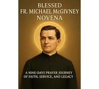 BLESSED FR. MICHAEL MCGIVNEY NOVENA: A NINE-DAYS PRAYER JOURNEY OF FAITH, SERVICE, AND LEGACY
