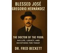 Blessed José Gregorio Hernández: The Doctor of the Poor: Biography, Miracles, and Devotional Prayers