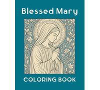 Blessed Mary Coloring Book: A Catholic Coloring Book for Adults - 60 Sacred Images of Mary for Prayer, Reflection, and Spiritual Calm, with Anti-Bleed Black Backgrounds