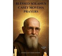 Blessed Solanus Casey novena prayers: A Powerful 9-Day Catholic Devotion