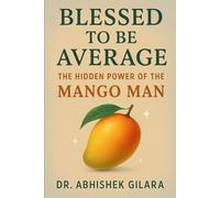 BLESSED TO BE AVERAGE: The Hidden Power of The Mango Man