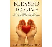 Blessed to Give: How God Uses Generosity To Heal Your Heart, Mind, and Body