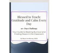 Blessed to Teach: Gratitude and Calm Every Day 90-Day Challenge Your Guide to Beating Burnout and Finding Peace in the Classroom