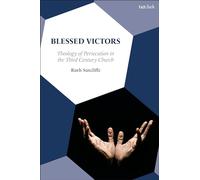 Blessed Victors: Theology of Persecution in the Third Century Church