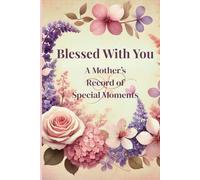 Blessed With You: A Mother's Record of Special Moments: A Keepsake Journal of Love, Joy and Precious Memories