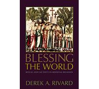 Blessing the World: Ritual and Lay Piety in Medieval Religion