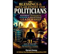 Blessings & Declarations for POLITICIANS: Restoring Integrity, Wisdom & Righteous Leadership-31 Days of Prayer, Wisdom & Integrity for Political Leaders: DailyDeclarationsForPoliticians