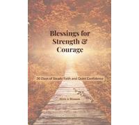 Blessings for Strength & Courage: 30 Days of Steady Faith and Quiet Confidence