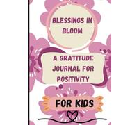 Blessings in Bloom: A Gratitude Journal for Positivity: Finding Peace and Purpose Through Daily Gratitude