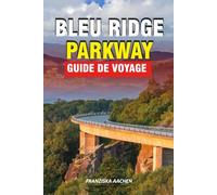 BLEU RIDGE PARKWAY GUIDE DE VOYAGE: Découvrez le cœur des Appalaches : routes panoramiques, cascades, sentiers de randonnée et trésors culturels de la Virginie à la Caroline du Nord
