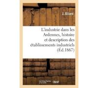 Bliard-J L'Industrie Dans Les Ardennes, Histoire Et Description Des (Tascabile)