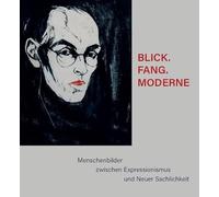 BLICK.FANG.MODERNE - Menschenbilder zwischen Expressionismus und Neuer Sachlichkeit