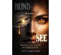 BLIND BUT NOW I SEE: Restoring Your Seer Anointing and Unlocking Divine Sight