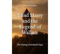 Blind Harry and the Legend of Wallace: The Making of Scotland’s Epic