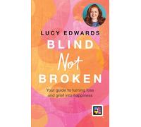 Blind Not Broken: Your guide to turning loss and grief into happiness