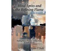 Blind Spots and the Refining Flame: Finding Peace, Purpose, and Readiness in God’s Process