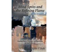 Blind Spots and the Refining Flame: Finding Peace, Purpose, and Readiness in God’s Process