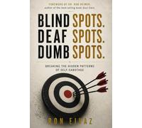 Blind Spots, Deaf Spots, and Dumb Spots: Breaking the Hidden Patterns of Self-Sabotage