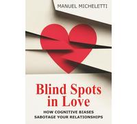 Blind Spots in Love: How Cognitive Biases Sabotage Your Relationships