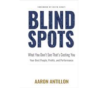BLIND SPOTS: What You Don't See That's Costing You Your Best People, Profits, and Performance