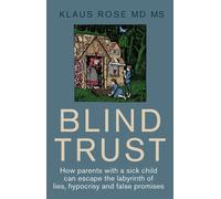 Blind trust: how parents with a sick child can escape the lies, hypocrisy ...