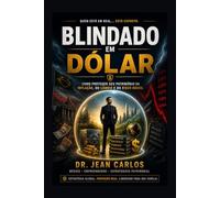 Blindado em Dólar: A arquitetura internacional do patrimônio brasileiro: Como Proteger Patrimônio do Dólar no Exterior,