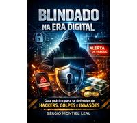 BLINDADO NA ERA DIGITAL: GUIA PRÁTICO PARA SE DEFENDER DE HACKERS, GOLPES E INVASÕES