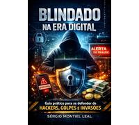 BLINDADO NA ERA DIGITAL: GUIA PRÁTICO PARA SE DEFENDER DE HACKERS, GOLPES E INVASÕES