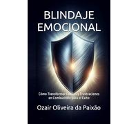BLINDAJE EMOCIONAL: Cómo Transformar Críticas y Frustraciones en Combustible para el Éxito