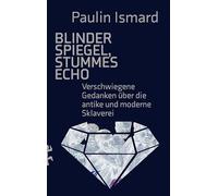 Blinder Spiegel, Stummes Echo: Verschwiegene Gedanken über die antike und moderne Sklaverei