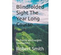 Blindfolded Sight The Year Long Course: For Psychic and Energetic Development
