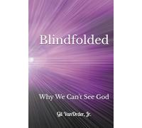 Blindfolded: Why We Can't See God