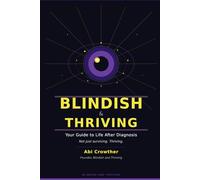 Blindish and Thriving: Your Complete Guide to Life, Purpose, and Joy After Vision Loss