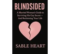 Blindsided: A Married Woman's Guide to Surviving His Gay Secret and Reclaiming Your Life