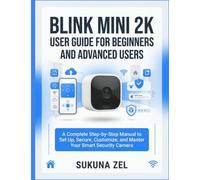 BLINK MINI 2K USER GUIDE FOR BEGINNERS AND ADVANCED USERS: A Complete Step-by-Step Manual to Set Up, Secure, Customize, and Master Your Smart Security Camera